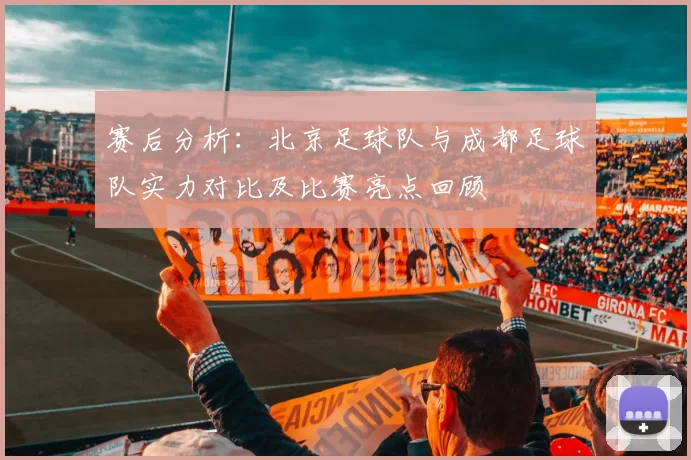 赛后分析：北京足球队与成都足球队实力对比及比赛亮点回顾