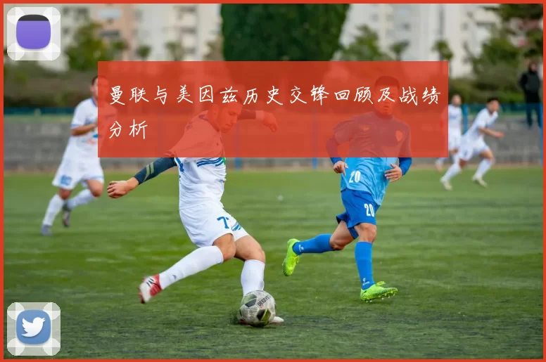 曼联与美因兹历史交锋回顾及战绩分析