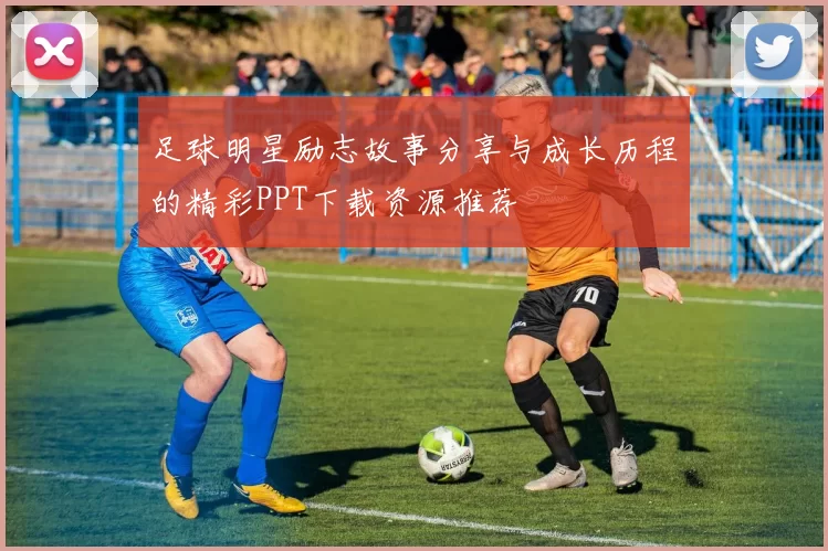 足球明星励志故事分享与成长历程的精彩PPT下载资源推荐