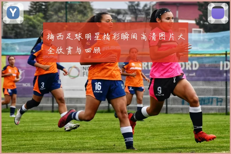 梅西足球明星精彩瞬间高清图片大全欣赏与回顾