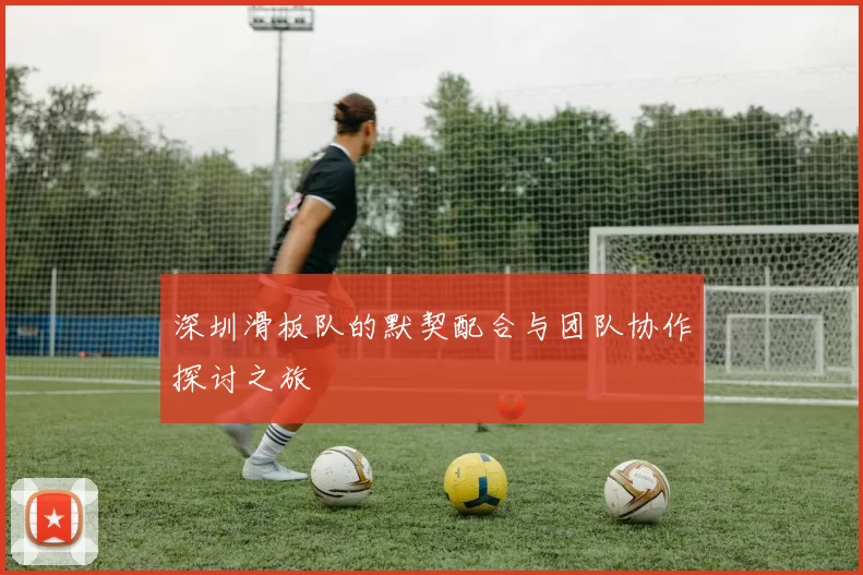 深圳滑板队的默契配合与团队协作探讨之旅