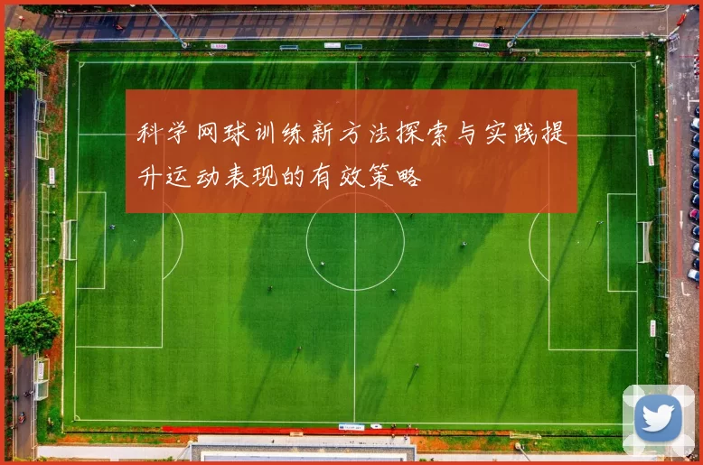 科学网球训练新方法探索与实践提升运动表现的有效策略