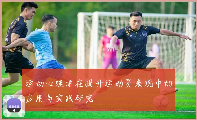 运动心理学在提升运动员表现中的应用与实践研究
