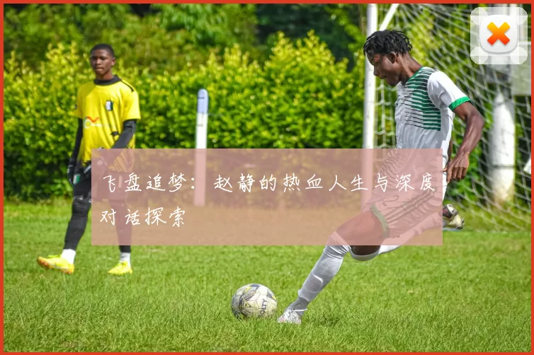 飞盘追梦：赵静的热血人生与深度对话探索