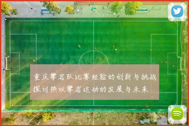 重庆攀岩队比赛经验的创新与挑战探讨热议攀岩运动的发展与未来